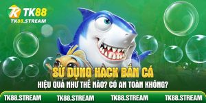 hack bắn cá TK88