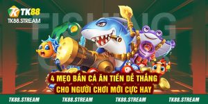 4 mẹo bắn cá ăn tiền dễ thắng cho người chơi mới cực hay