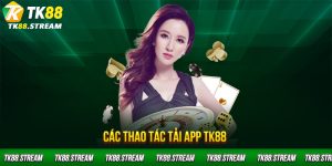 Các thao tác tải app TK88 